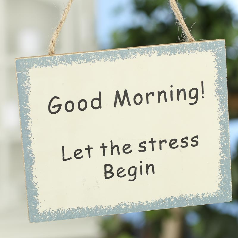 Good morning! Let the stress begin sign
